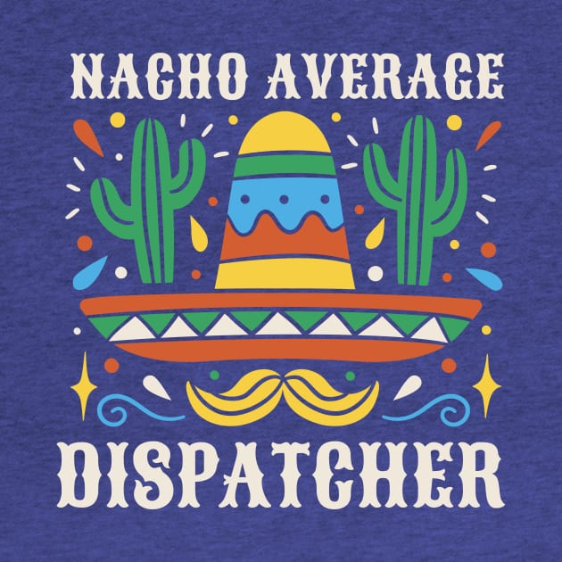 Funny Nacho Average Dispatcher by SLAG_Creative